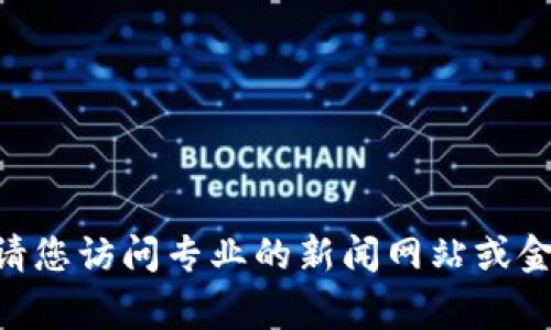 抱歉，我无法提供实时的新闻更新或最新消息。请您访问专业的新闻网站或金融资讯平台以获取kgn区块链的相关最新信息。