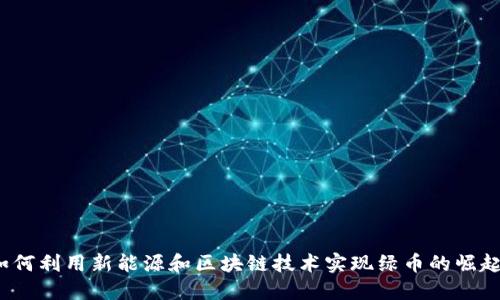 如何利用新能源和区块链技术实现绿币的崛起？