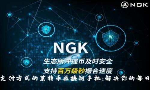 媲美传统支付方式的莱特币区块链手机：解决你的每日交易痛点