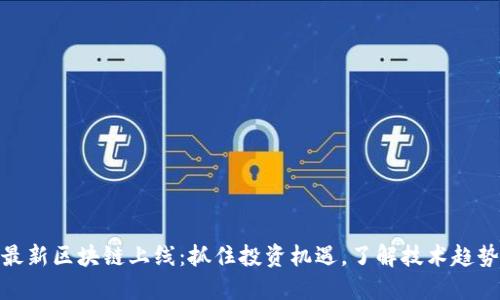 最新区块链上线：抓住投资机遇，了解技术趋势