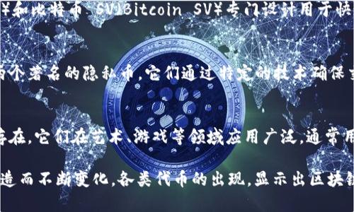区块链的币种类繁多，随着技术的发展和市场需求的变化，新的币种不断涌现。目前市场上主要可以分为以下几种类型：

1. **比特币（Bitcoin）**：
   比特币是第一个，也是最知名的数字货币，它于2009年由中本聪（Satoshi Nakamoto）创造。比特币作为一种去中心化的货币，旨在提供安全、匿名的交易。

2. **山寨币（Altcoins）**：
   山寨币是指所有除比特币以外的加密货币。它们通常是比特币的替代品，尝试在技术、功能或市场应用方面进行创新。例如，以太坊（Ethereum）、瑞波币（Ripple）、莱特币（Litecoin）等。

3. **稳定币（Stablecoins）**：
   稳定币是一种旨在与法定货币或其他资产锚定的数字货币，以降低价格波动。USDT（Tether）和USDC（USD Coin）是较为知名的稳定币。

4. **平台代币（Platform Tokens）**：
   这些代币是基于特定区块链平台而发行的，如以太坊、波场等。它们通常用于支付平台内的交易费用，或作为项目的基础货币。

5. **支付代币（Payment Tokens）**：
   这些代币主要用于作为支付手段。例如，比特币现金（Bitcoin Cash）和比特币 SV（Bitcoin SV）专门设计用于快速的支付和交易。

6. **隐私币（Privacy Coins）**：
   隐私币专注于保护用户的隐私和交易匿名性。Monero和Zcash是两个著名的隐私币，它们通过特定的技术确保交易信息的隐秘性。

7. **非同质化代币（NFT）**：
   虽然严格来说不属于“币”但NFT在区块链中作为独特的数字资产存在。它们在艺术、游戏等领域应用广泛，通常用于代表独一无二的物品或内容。

综上所述，区块链的币种类目前有几十种，具体数字由于新币不断被创造而不断变化。各类代币的出现，显示出区块链技术的多样性和适应性，也同时促进了整个数字货币市场的繁荣。