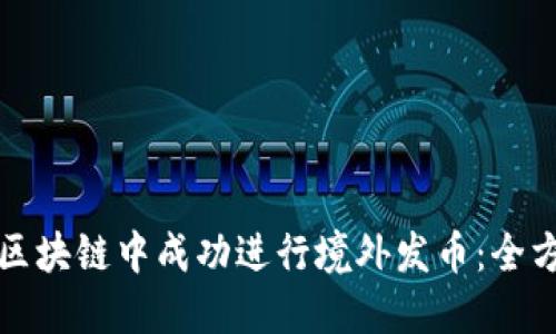 如何在区块链中成功进行境外发币：全方位指南