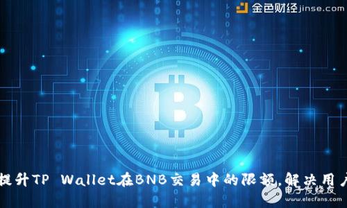 如何提升TP Wallet在BNB交易中的限额，解决用户痛点