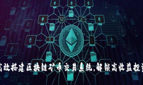 如何高效搭建区块链矿币交易系统，解锁高收益投资之路