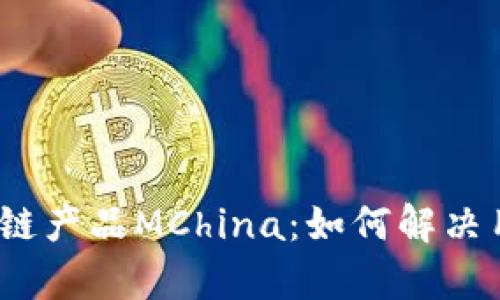 2023年最新区块链产品MChina：如何解决用户的痛点与需求