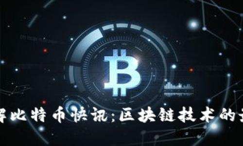 全面了解比特币快讯：区块链技术的最新动态