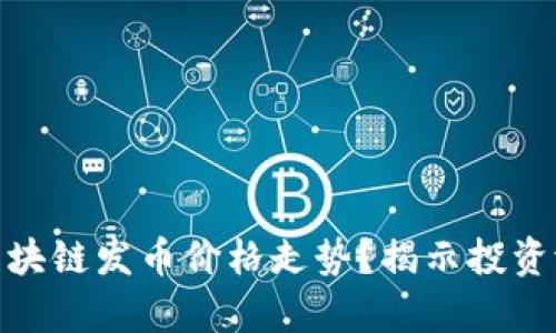 如何分析区块链发币价格走势？揭示投资潜力与风险