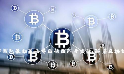 T P钱包（TP Wallet）是一款数字货币钱包，主要用于存储和管理数字资产。关于其开发地点，TP钱包最初是由中国的团队开发的。随着区块链技术的发展，TP钱包逐渐在全球范围内获得了用户的认可，并持续进行技术更新与功能扩展。 

如果您需要更详细的信息，比如TP钱包的功能、使用方法、以及其安全性等，欢迎您进一步提问！