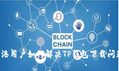 香港用户如何解决TP钱包下载问题？