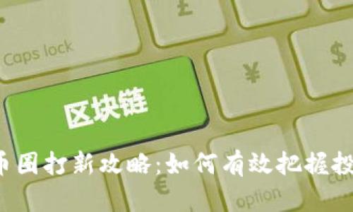 区块链币圈打新攻略：如何有效把握投资机会？
