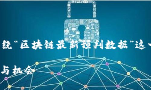 在撰写有关区块链的内容时，我们可以围绕“区块链最新预判数据”这一主题展开。以下是您所要求的相关元素：

2023年区块链最新预判数据：趋势、挑战与机会