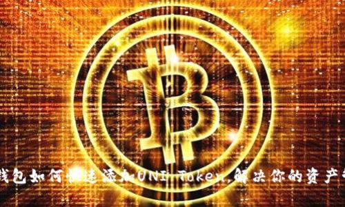 新版TP钱包如何快速添加UNI Token，解决你的资产管理痛点