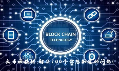 火币区块链：解决100个你想知道的问题！