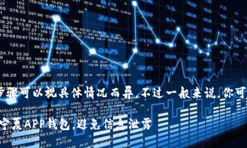 注销宁夏APP钱包的步骤可以视具体情况而异，不过一般来说，你可以按照以下步骤进行：

### 如何轻松注销宁夏APP钱包，避免信息泄露