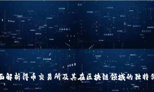 全面解析得币交易所及其在区块链领域的独特价值