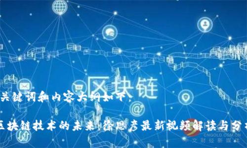 、关键词和内容大纲如下：

区块链技术的未来：徐思彦最新视频解读与分析