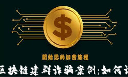 
揭秘最新区块链建群诈骗案例：如何识别与防范