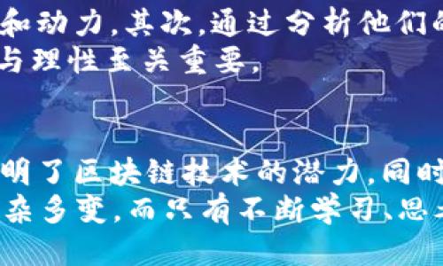 币圈区块链大师是谁？揭秘行业内的领军人物

币圈, 区块链, 大师, 领军人物/guanjianci

引言
随着区块链技术的迅猛发展，币圈逐渐成为了一个备受瞩目的行业。我们常常听到“区块链大师”这个词，那么，谁才是真正的币圈区块链大师呢？这个话题不仅关乎技术和投资，还关乎了对于更广泛行业趋势的理解。本文将尝试揭开这一谜底，并探讨在这一领域中真正扮演重要角色的人物。

区块链的定义与角色
首先，我们需要清楚地理解什么是区块链。简单来说，区块链是一种通过去中心化的方式记录数据的技术，其特点在于数据的不可篡改性和透明性。区块链技术的应用从虚拟货币到金融服务、供应链管理等领域，展现出了其强大的功能。
在这个动态的行业中，一些人因为其出色的技术能力、独到的市场洞察、还是积极的社会影响力而被称为“区块链大师”。这些人不仅在技术上是专家，更是在行业发展中扮演着领军人物角色。

币圈的领军人物
币圈的领军人物通常具有跨界的背景，他们有的来自金融行业，有的从IT行业崭露头角。近期颇受关注的人物包括：
ul
    listrong中本聪/strong——比特币的创造者，虽然至今身份成谜，却影响了整个加密货币市场。/li
    listrongVitalik Buterin/strong——以太坊的创始人，推动了智能合约的概念。/li
    listrong赵长鹏（CZ）/strong——币安交易所的创始人，凭借卓越的业务头脑迅速崛起。/li
    listrong安东尼·迪奥里奥/strong——以太坊早期投资者之一，推动了多个项目的发展。/li
/ul
这些人物通过他们的技术、创新理念和商业策略，深度影响着行业的发展趋势。

区块链大师的特点
那么，真正的区块链大师具备什么样的特点呢？
ul
    li深厚的专业知识：无论是算法设计、密码学还是经济学，他们通常在某一领域有极高的造诣。/li
    li前瞻的思维：中国和世界各地的区块链大师往往能够预测市场趋势，做出灵活的战略调整。/li
    li领导力和口才：他们能将复杂的技术概念用的语言表达，并引领团队达成目标。/li
    li社会责任感：许多大师还关注社会公正，尝试用区块链技术解决一些全球性问题，如公平分配资源等。/li
/ul

行业中的影响力
在币圈，这些大师不仅依靠自身的影响力推动项目的发展，还积极参与政策制定和行业标准的建立。他们的声望和能力不仅体现在个人成就上，也体现在整个行业的进步。
例如，Vitalik Buterin不仅是以太坊的创始人，还积极推动去中心化的理念，反对一切集中管理的模式。他认为，区块链技术可以为每个人提供公平和透明的机会。

对新手投资者的启示
对于刚刚进入币圈的新手投资者来说，了解这些“区块链大师”的背景是非常有帮助的。首先，他们的成功故事可以为新手提供灵感和动力。其次，通过分析他们的投资决策和策略，新手可以减少犯错的概率。
然而，仅仅模仿并不足以成功，投资者还需要结合自身的情况与市场的动态来制定合理的投资策略。切记，币圈波动极大，保持冷静与理性至关重要。

结论
在这个快速发展的行业中，真正的“区块链大师”不仅有过人的才智，还有能力和责任感去引领行业向前发展。他们用自己的行动证明了区块链技术的潜力，同时也为新一代的从业者树立了榜样。
作为投资者，我们有责任去了解这些大师的理念和实践，以便在这一波澜壮阔的时代中找到自己的立足之地。未来的币圈将更加复杂多变，而只有不断学习、思考，才能在其中立于不败之地。