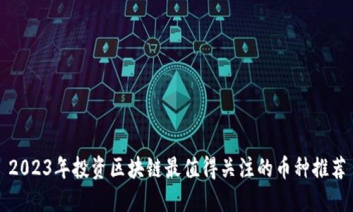 2023年投资区块链最值得关注的币种推荐