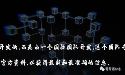 TP钱包（TP Wallet）是一款数字资产钱包，主要用于管理和存储加密货币。TP钱包并不是由某个特定国家的公司开发的，而是由一个国际团队开发，这个团队专注于为用户提供安全、便捷的加密资产管理解决方案。它支持多种区块链资产和跨链操作，广泛应用于全球用户。

不过，具体的开发团队或公司背景信息可能在不同的文本中有所不同，因此最好查阅TP钱包的官方网站或相关的官方资料，以获得最新和最准确的信息。