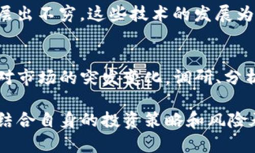 目前区块链和炒币（加密货币交易）的状态可以总结为以下几个方面：

### 1. **市场波动性增强**
加密货币市场的波动性在近期持续加剧，部分原因是金融市场的整体不稳定，再加上行业新闻和政策变化的影响。例如，某些主流币种（如比特币、以太坊）的价格在短时间内经历了大幅上涨或下跌，让投资者感到不安。

### 2. **监管政策逐步清晰**
各国政府对于区块链和加密货币的监管政策正在逐步明朗。一些国家开始出台相应的法规以规范市场，保护投资者权益，同时也对潜在的洗钱和欺诈行为进行打击。这种政策的变化可能会影响市场情绪和投资趋势。

### 3. **机构投资者不断涌入**
越来越多的机构投资者开始关注并投资加密货币市场，这为市场带来了新一轮的资金流入。机构资金的进场被视为市场成熟的标志，也能在一定程度上降低市场的波动性。

### 4. **技术的快速发展**
区块链技术本身也在不断进步，各种创新和应用（如去中心化金融DeFi、非同质化代币NFT等）层出不穷。这些技术的发展为加密货币提供了新的使用场景，也吸引了更多的用户参与。

### 5. **风险与机遇并存**
尽管市场存在不少机遇，但风险依然不可忽视。投资者需要时刻保持警惕，做好资金管理，以应对市场的突发变化。调研、分析和合理布局是当前投资者必须具备的基本素质。

综上所述，现阶段区块链炒币的状态复杂多变，既有机会也伴随着风险。建议投资者保持理性，结合自身的投资策略和风险承受能力进行评估和决策。