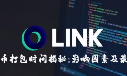 TP钱包兑换币打包时间揭秘：影响因素及最佳交易时机