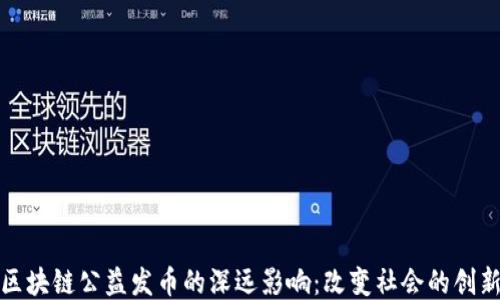 
探索区块链公益发币的深远影响：改变社会的创新力量
