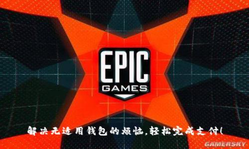 解决无适用钱包的烦恼，轻松完成支付！