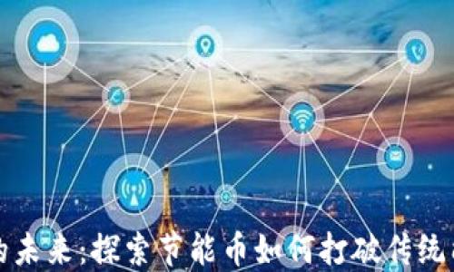 
区块链的未来：探索节能币如何打破传统能源困境