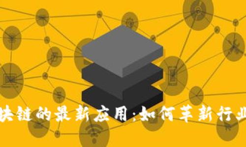 大数据与区块链的最新应用：如何革新行业与提升效益