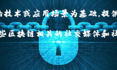 截至我最后的更新，区块链行业中有许多新兴的服务和平台不断涌现。他们常常以创新的技术或应用场景为基础，提供各种服务，例如去中心化金融（DeFi）、非同质化代币（NFT）、供应链管理以及身份验证等。

为了获取最新的区块链服务名称，您可以查阅行业新闻、专业博客、技术论坛或者关注一些区块链相关的社交媒体和社区，如 Reddit、Twitter 或专门的区块链新闻网站。

如果您有特定的区块链领域或服务类型想要了解，请提供更多信息，我将更好地帮助您！