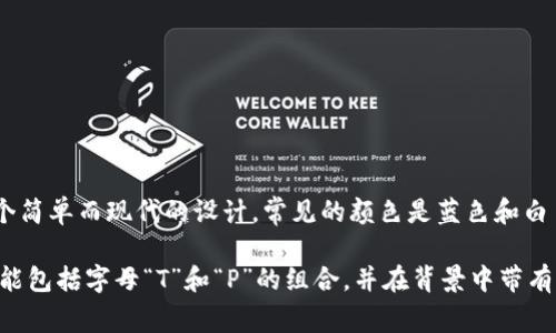 TP钱包（TokenPocket）是一种多链数字资产钱包，它支持多个区块链的资产管理。TP钱包的图标通常是一个简单而现代的设计，常见的颜色是蓝色和白色，图标中可能包含“TP”字样，象征着TokenPocket。具体的图标和设计可能会随着版本的更新而有所变化。

如果您想找 TP 钱包的符号，可以在其官方网站或应用商店页面上找到最新的图标和信息。具体的符号可能包括字母“T”和“P”的组合，并在背景中带有一些区块链元素的设计，来体现其数字资产管理的特性。