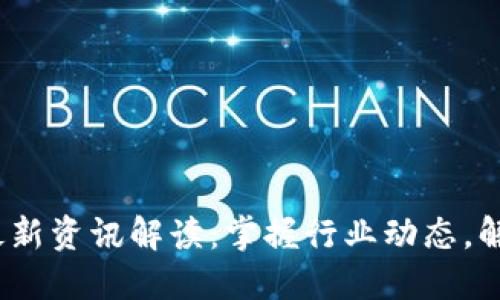 2023年区块链最新资讯解读：掌握行业动态，解决您的投资疑虑