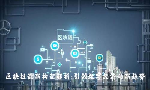 区块链最新构架解析：引领数字经济的新趋势