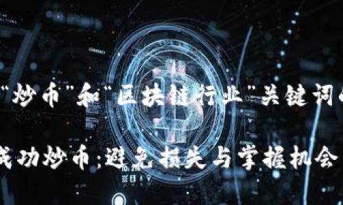 好的，下面是一个围绕“炒币”和“区块链行业”关键词的、关键词和内容大纲。

如何在区块链行业中成功炒币：避免损失与掌握机会