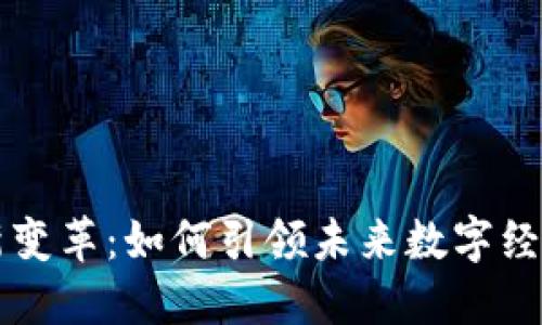 区块链最新变革：如何引领未来数字经济的新潮流