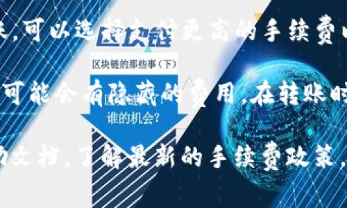 在将币币转到TP钱包的过程中，确实可能涉及手续费的问题。这个手续费的具体情况取决于多个因素，包括你所使用的交易平台、币种类型以及转账的网络拥堵情况等。以下是一些常见的考虑因素：

1. **交易平台的政策**：不同的交易平台可能会对转账到外部钱包收取不同的手续费。有的平台可能提供免费转账的机会，而有的平台则可能会收取一定比例的手续费。

2. **币种类型**：不同的数字货币在转账时所需的手续费也可能不同。有些币种由于网络使用率高，可能会收取更高的费用；而另一些则相对较低。

3. **网络状况**：在区块链网络拥堵期间，转账的手续费可能会上升。如果急于转账，可以选择支付更高的手续费以加快交易速度。

4. **平台的手续费结构**：了解所使用交易平台的手续费结构非常重要。一些平台可能会有隐藏的费用，在转账时建议仔细阅读相关说明。

如果你希望获得更准确的信息，建议直接访问TP钱包的官方网站或相关的用户帮助文档，了解最新的手续费政策。