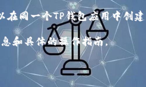 根据现有信息，TP钱包（TokenPocket）平台通常允许用户创建多个账户，以便于管理不同的数字资产和进行多链操作。用户可以在同一个TP钱包应用中创建多个钱包账户，每个账户可以拥有独立的助记词和私钥。这为用户提供了更大的灵活性，特别是在管理不同类型的加密资产时。

具体的创建账户数量可能会因应用版本或平台政策而有所变化。建议用户查阅TP钱包的官网或联系客服以获取最新的相关信息和具体的操作指南。

如果您需要更详细的使用指南或关于TP钱包的其他信息，请告诉我，我会很乐意为您提供帮助。