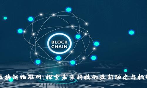 区块链物联网：探索未来科技的最新动态与挑战
