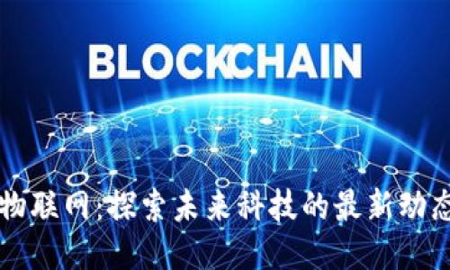 区块链物联网：探索未来科技的最新动态与挑战