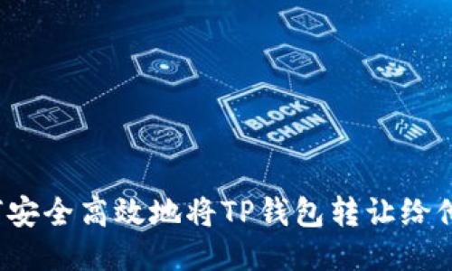 如何安全高效地将TP钱包转让给他人？
