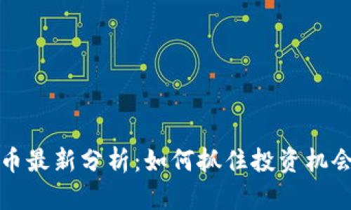 区块链华仔币最新分析：如何抓住投资机会与避免风险