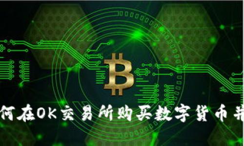 一步步教你如何在OK交易所购买数字货币并转移到TP钱包