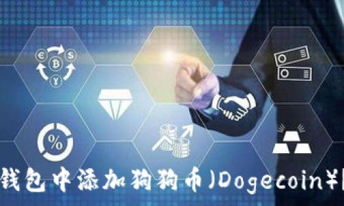   
如何在TP钱包中添加狗狗币（Dogecoin）？详尽指南