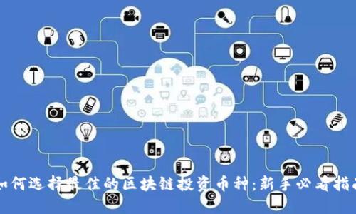 如何选择最佳的区块链投资币种：新手必看指南