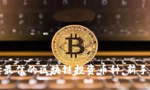 如何选择最佳的区块链投资币种：新手必看指南