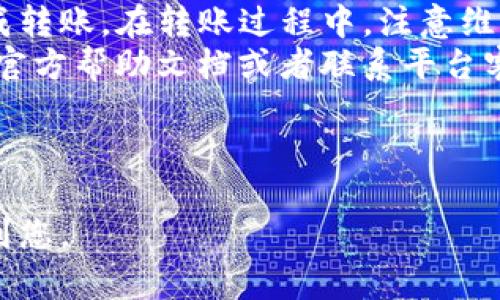   如何将欧易的USDT转到TP钱包，快速简单教程 / 
 guanjianci 欧易, USDT, TP钱包, 转账 /guanjianci 

一、什么是USDT以及TP钱包
USDT（Tether）是一种稳定币，其价值与美元挂钩。这意味着1 USDT通常等于1美元，它被广泛用于加密货币交易中，因为它提供了相对稳定的价值，减少了加密市场的波动性。
TP钱包（TokenPocket Wallet）是一款支持多种数字资产的钱包应用，用户可以在其中存储和管理多种加密货币。TP钱包支持包括以太坊、比特币、TRC20等多个区块链网络，用户可以方便地进行转账和交易。

二、转账的必要准备
在进行转账之前，确保你已经完成以下准备：
ul
    li在欧易（OKEx）平台注册并完成身份验证。/li
    li在TP钱包中注册并设置好钱包地址，确保你的钱包是最新版本。/li
    li确保你的TP钱包内有足够的网络手续费，用于转账时的矿工费用。/li
/ul

三、获取TP钱包的USDT地址
在将USDT转入TP钱包之前，您需要找到钱包的接收地址：
ol
    li打开TP钱包应用程序，登录您的账户。/li
    li在主界面中，找到并点击“钱包”选项。/li
    li选择“资产”选项，然后选择“USDT”。/li
    li点击“接收”按钮，系统会显示您的USDT地址，您可以选择“复制地址”或使用二维码进行扫码。/li
/ol

四、在欧易中提取USDT
接下来，您需要在欧易平台上提取USDT，具体步骤如下：
ol
    li登录欧易账号，进入交易界面。/li
    li找到“资产管理”或“钱包”选项，点击进入。/li
    li在资产列表中找到USDT，点击“提现”按钮。/li
    li在提现界面中，粘贴您在TP钱包中复制的USDT地址。/li
    li输入您想要转账的USDT数量，确保您符合最低提现要求。/li
    li确认提现信息后，点击“提交”按钮。/li
/ol

五、确认转账并等待到账
转账申请提交后，系统会对您的申请进行审核，审核通过后，您的USDT将被发送到TP钱包。这一过程通常需要几分钟到几个小时不等，具体时间取决于网络拥堵情况和欧易平台的处理速度。
您可以在TP钱包的资产界面中，查看USDT是否到账。如果未能及时到账，可以在欧易中查看交易记录，确认转账状态。

六、转账可能出现的问题及解决方案
在转账过程中，您可能会遇到一些问题，以下是常见问题及其解决方案：
ul
    listrong问题：/strong无法找到TP钱包的USDT地址。/li
    listrong解决方案：/strong确保您在钱包中选择了正确的USDT版本（如TRC20、ERC20等），并复制了完整地址。/li
    
    listrong问题：/strong提现时提示“地址错误”。/li
    listrong解决方案：/strong仔细检查您输入的地址是否完整无误，确保没有多余的空格或字符。/li
    
    listrong问题：/strong长时间未到账。/li
    listrong解决方案：/strong您可以先在TP钱包中刷新一下资产界面，若依然未到账，请查看欧易的交易记录或者联系客服查询。/li
/ul

七、总结
将欧易的USDT转到TP钱包并不是一项复杂的操作，只需按照上述步骤进行，就能顺利完成转账。在转账过程中，注意维护自己的账户安全，不随便分享自己的钱包地址和账户信息。
使用USDT进行转账，享受加密货币世界的便利。如果还有其他疑问或需要帮助，可以参考官方帮助文档或者联系平台客服。

---

通过以上详细步骤，您应该能顺利地将USDT从欧易转到TP钱包。希冀这样的指南能帮助到您。