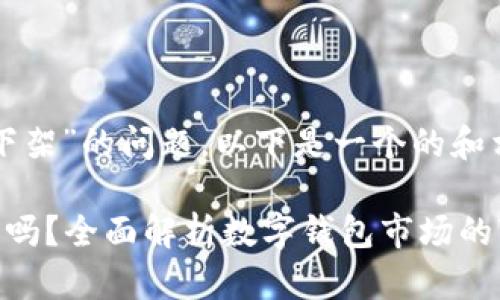 关于“TP钱包下架”的问题，以下是一个的和相关内容大纲。

TP钱包下架了吗？全面解析数字钱包市场的变化