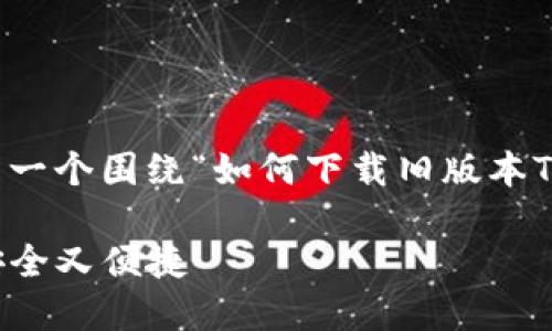 为了更有效地回答您的问题，下面是一个围绕“如何下载旧版本TP钱包”的内容结构提纲和详细内容。

如何轻松下载旧版本TP钱包，确保安全又便捷