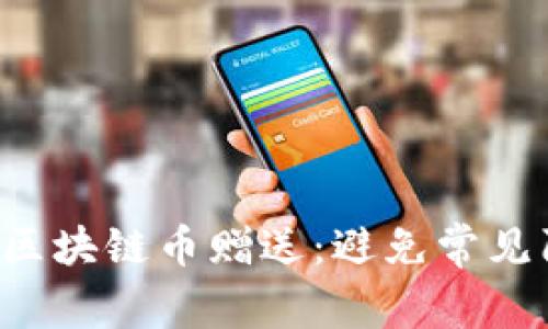 如何安全获取区块链币赠送：避免常见陷阱，提升收益